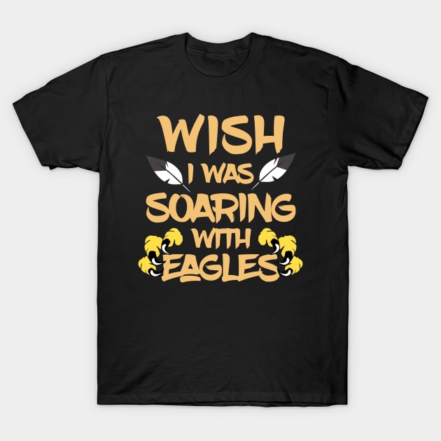 Wish I Was Soaring With Eagles T-Shirt by ozalshirts